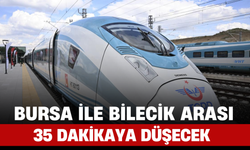 Bursa ile Bilecik Arası 35 Dakikaya Düşecek