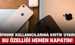 iPhone Kullanıcılarına Kritik Uyarı: Bu Özelliği Hemen Kapatın!