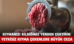 Kıymanızı Bildiğiniz Yerden Çektirin! Yetkisiz Kıyma Çekenlere Büyük Ceza