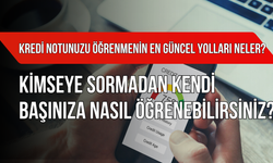 Kredi Notunuzu Öğrenmenin En Güncel Yolları Neler? Kimseye Sormadan Kendi Başınıza Nasıl Öğrenebilirsiniz?
