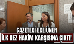 Gazeteci Ece Üner ilk kez hakim karşısına çıktı