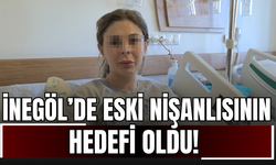 İnegöl’de eski nişanlısının hedefi oldu!