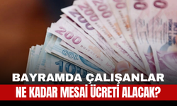 Bayramda Çalışanlar Ne Kadar Mesai Ücreti Alacak?