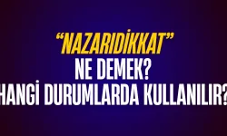 “Nazarıdikkat” Ne Demek? Hangi Durumlarda Kullanılır?