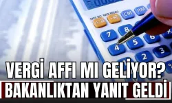 Vergi Affı mı Geliyor? Bakanlıktan Yanıt Geldi!
