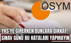 YKS'ye Girerken Bunlara Dikkat! Sınav Günü Bu Hataları Yapmayın