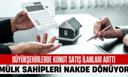 Büyükşehirlerde Konut Satış İlanları Arttı! Mülk Sahipleri Nakde Dönüyor