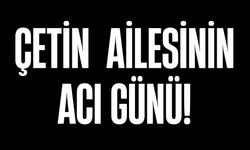 Çetin Ailesinin Acı Günü!