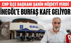 CHP İlçe Başkanı Şahin Müjdeyi Verdi! İnegöl’e BURFAŞ Kafe Geliyor