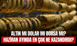 Haziran Ayında En Çok Ne Kazandırdı? Altın mı, Dolar mı, Borsa mı...