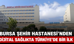 Bursa Şehir Hastanesi’nden Dijital Sağlıkta Türkiye’de Bir İlk