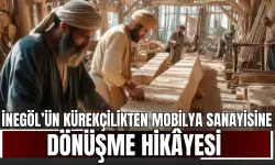İnegöl’ün Kürekçilikten Mobilya Sanayisine Dönüşme Hikâyesi