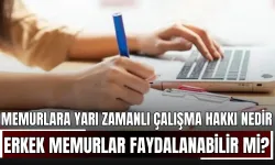 Memurlara Yarı Zamanlı Çalışma Hakkı Verilecek mi? Erkekler Yararlanabilecek mi?
