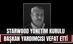 Starwood Yönetim Kurulu Başkan Yardımcısı Vefat Etti