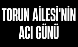 Torun Ailesi'nin Acı Günü