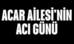 Acar Ailesi'nin Acı Günü