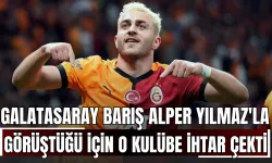 Galatasaray Barış Alper Yılmaz'la görüştüğü için o kulübe ihtar çekti!