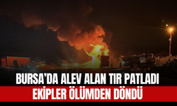 Bursa’da Alev Alan Tır Patladı, Ekipler Ölümden Döndü