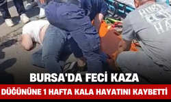 Bursa'da Feci Kaza: Düğününe 1 Hafta Kala Hayatını Kaybetti