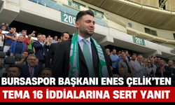 Bursaspor Başkanı Enes Çelik’ten Tema 16 İddialarına Sert Yanıt