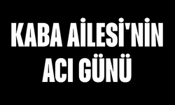 Kaba Ailesi'nin Acı Günü