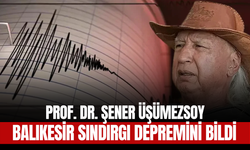 Prof. Dr. Şener Üşümezsoy, Balıkesir Sındırgı Depremini Bildi