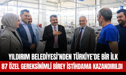 Yıldırım Belediyesi’nden Türkiye’de Bir İlk: 87 Özel Gereksinimli Birey İstihdama Kazandırıldı