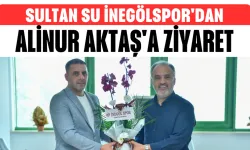 Sultan Su İnegölspor'dan Alinur Aktaş'a Ziyaret