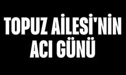 Topuz Ailesi'nin Acı Günü