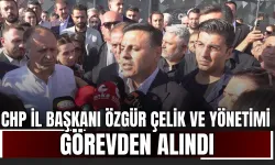CHP İl Başkanı Özgür Çelik ve yönetimi görevden alındı