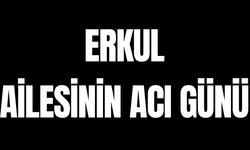 Erkul ailesinin acı günü