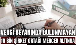 Vergi beyanında bulunmayan 10 bin şirket ortağı mercek altında