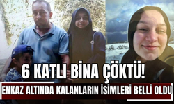 6 katlı bina çöktü! Enkaz altında kalanların isimleri belli oldu