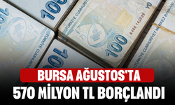 Bursa Ağustos'ta 570 milyon TL borçlandı