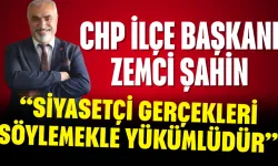CHP’li Zemci Şahin: “Siyasetçi Gerçekleri Söylemekle Yükümlüdür”