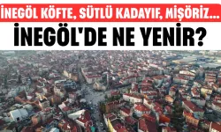 İnegöl'de Ne Yenir? İnegöl Köfte, Sütlü Kadayıf, Mişöriz...