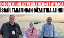 İnegöllü Milletvekili Mehmet Atmaca İsrail tarafından gözaltına alındı