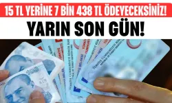 Yarın Son Gün! 15 TL Yerine 7 Bin 438 TL Ödeyeceksiniz!