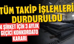 4 şirket için 3 aylık geçici konkordato kararı! Tüm takip işlemleri durduruldu