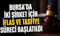 Bursa’da iki şirket için iflas ve tasfiye süreci başlatıldı