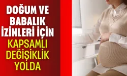Doğum ve babalık izinleri için kapsamlı değişiklik yolda