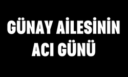 Günay ailesinin acı günü
