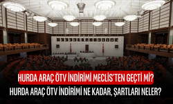 Hurda araç ÖTV indirimi Meclis'ten geçti mi? Hurda araç ÖTV indirimi ne kadar, şartları neler?