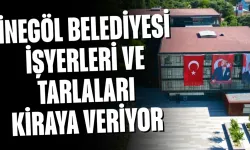 İnegöl Belediyesi işyerleri ve tarlaları kiraya veriyor