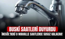 İnegöl'deki o mahalle saatlerce susuz kalacak! BUSKİ saatleri duyurdu