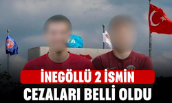 İnegöllü 2 isimin cezaları belli oldu