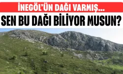 İnegöl'ün Dağı Varmış... Sen Bu Dağı Biliyor Musun? İnegöl Dağı Nerede, Hangi İlimizde?