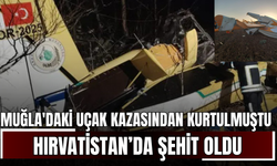 Muğla'daki uçak kazasından kurtulmuştu, Hırvatistan’da şehit oldu