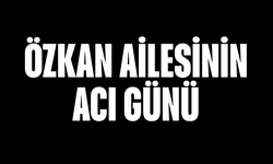 Özkan Ailesinin Acı Günü