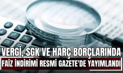 Vergi, SGK ve Harç Borçlarında Faiz İndirimi Resmi Gazete'de Yayımlandı!